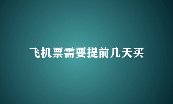 飞机票需要提前几天买