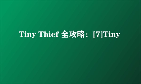 Tiny Thief 全攻略：[7]Tiny