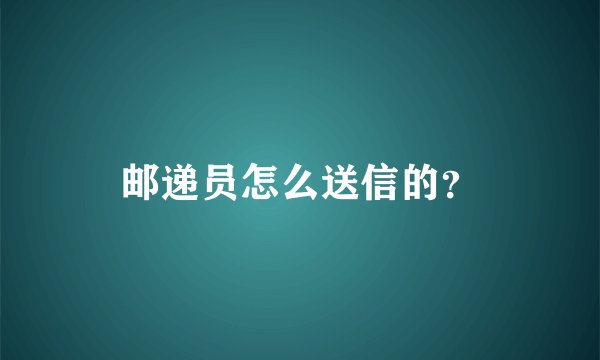 邮递员怎么送信的？
