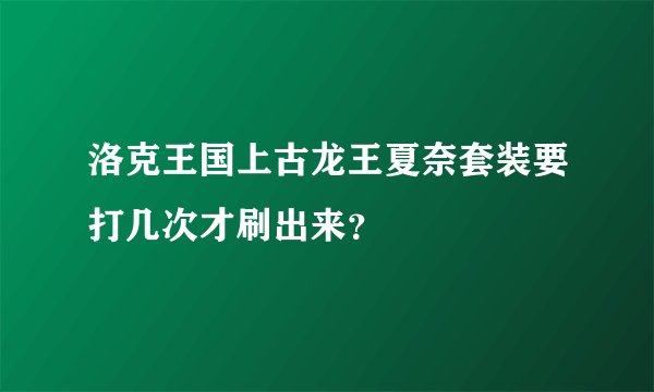 洛克王国上古龙王夏奈套装要打几次才刷出来？