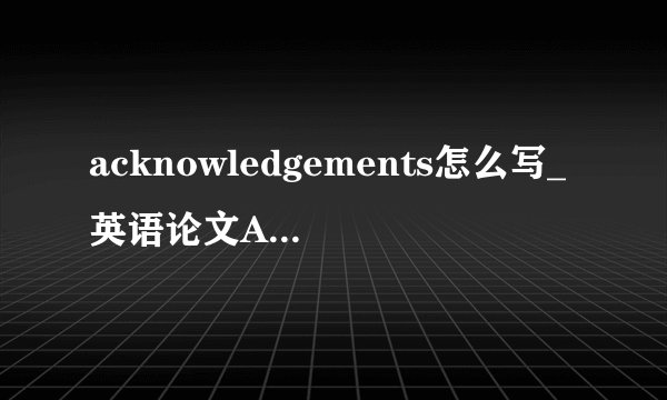 acknowledgements怎么写_英语论文Acknowledgements