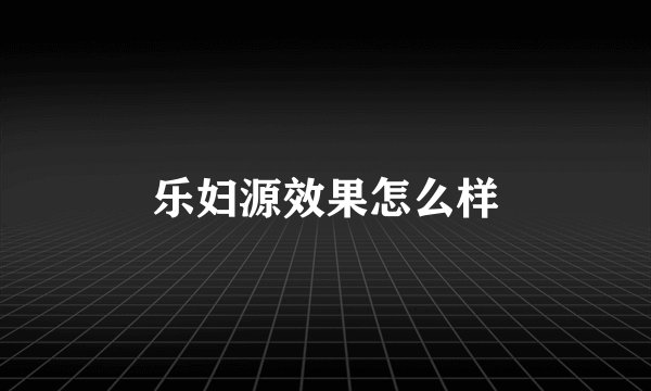 乐妇源效果怎么样