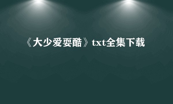 《大少爱耍酷》txt全集下载