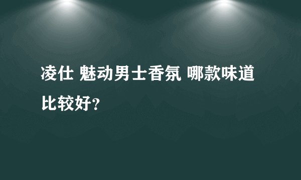 凌仕 魅动男士香氛 哪款味道比较好？