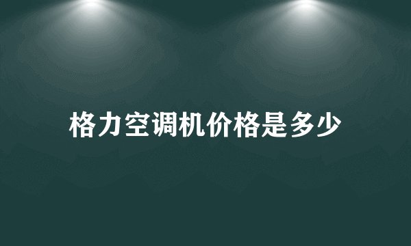 格力空调机价格是多少