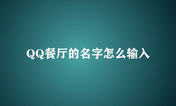 QQ餐厅的名字怎么输入