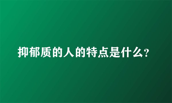 抑郁质的人的特点是什么？