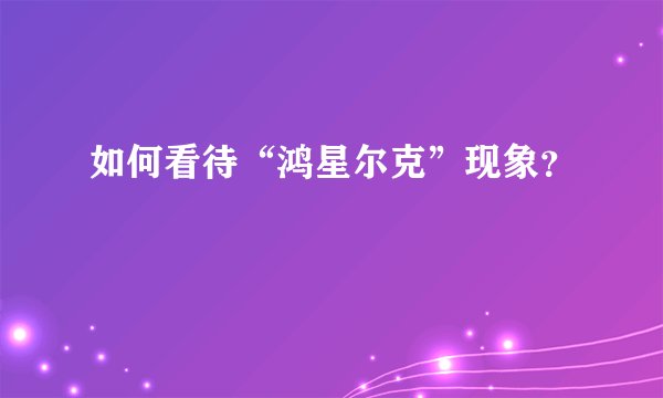 如何看待“鸿星尔克”现象？