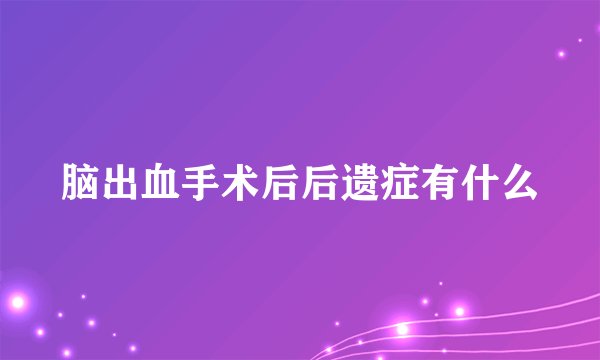脑出血手术后后遗症有什么