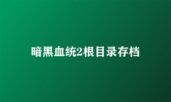 暗黑血统2根目录存档