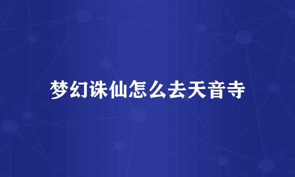 梦幻诛仙怎么去天音寺