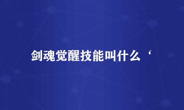 剑魂觉醒技能叫什么‘