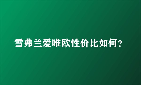 雪弗兰爱唯欧性价比如何？