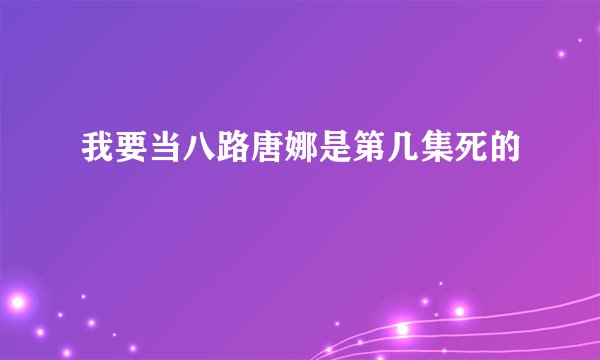 我要当八路唐娜是第几集死的