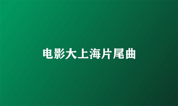 电影大上海片尾曲