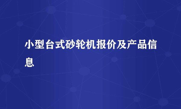 小型台式砂轮机报价及产品信息