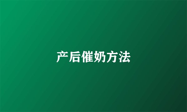 产后催奶方法