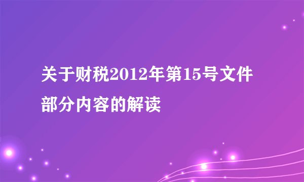 关于财税2012年第15号文件部分内容的解读