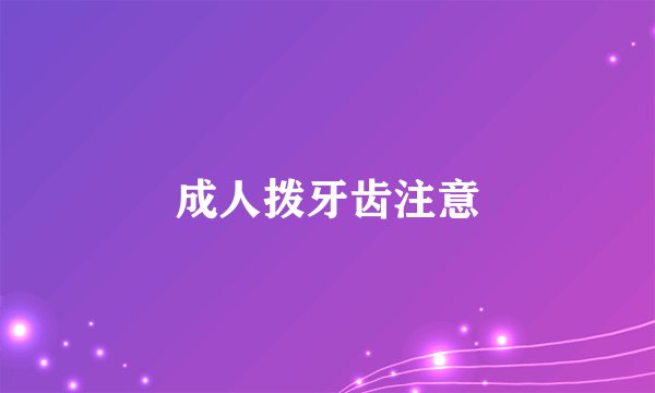 成人拨牙齿注意