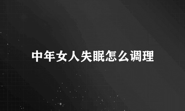 中年女人失眠怎么调理