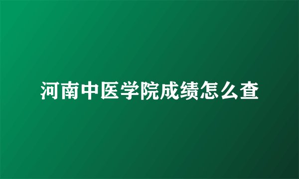 河南中医学院成绩怎么查