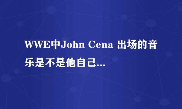 WWE中John Cena 出场的音乐是不是他自己唱的啊？