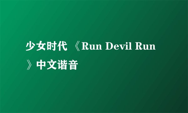 少女时代 《Run Devil Run》中文谐音