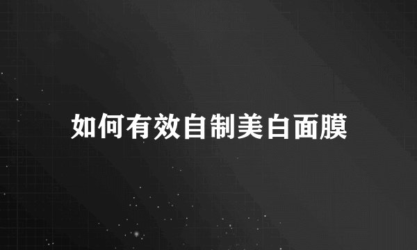 如何有效自制美白面膜