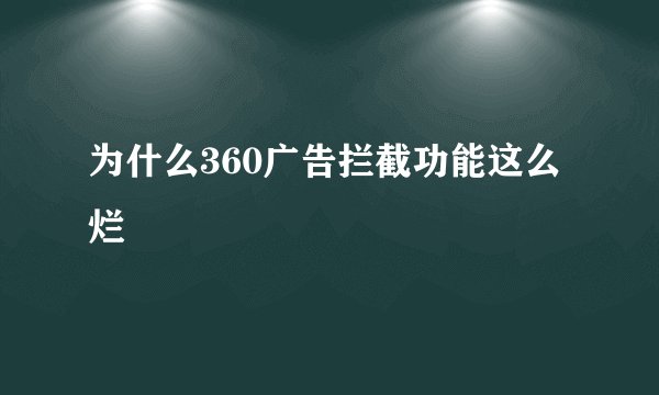 为什么360广告拦截功能这么烂