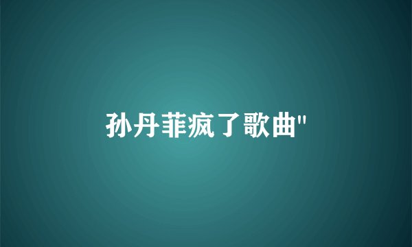 孙丹菲疯了歌曲