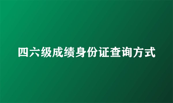 四六级成绩身份证查询方式
