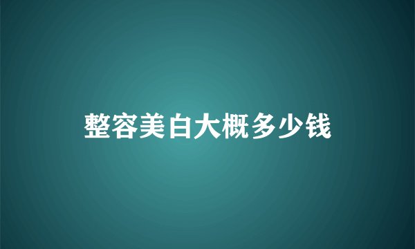 整容美白大概多少钱