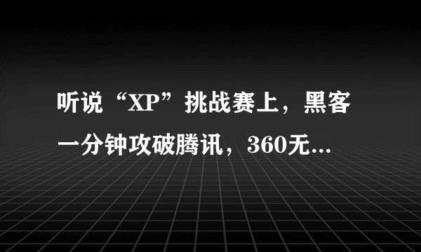 听说“XP”挑战赛上，黑客一分钟攻破腾讯，360无人攻破，请问马化腾怎么看