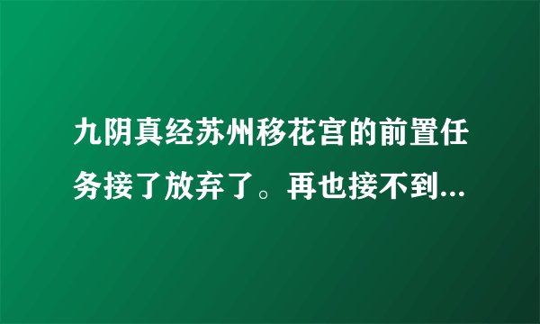 九阴真经苏州移花宫的前置任务接了放弃了。再也接不到了，到极乐谷也接不到，现在有奇遇也进不了移花宫了？