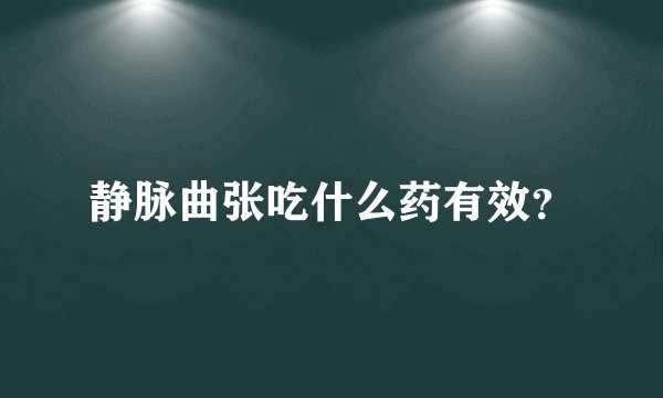 静脉曲张吃什么药有效？