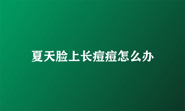 夏天脸上长痘痘怎么办