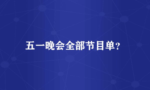 五一晚会全部节目单？