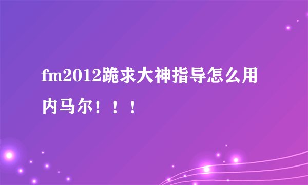 fm2012跪求大神指导怎么用内马尔！！！