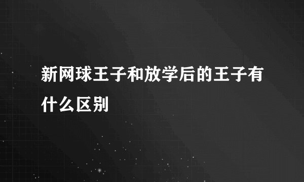 新网球王子和放学后的王子有什么区别