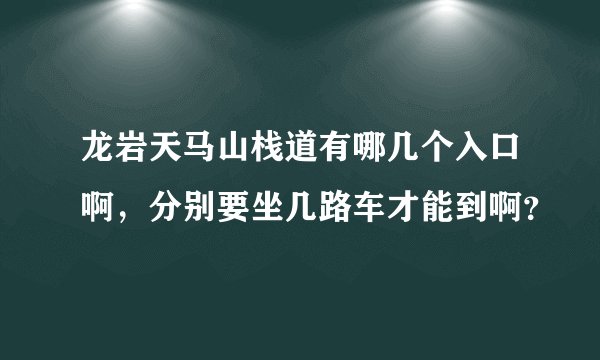 龙岩天马山栈道有哪几个入口啊，分别要坐几路车才能到啊？