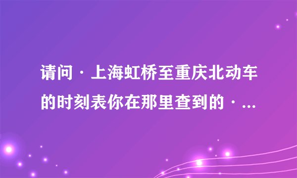 请问·上海虹桥至重庆北动车的时刻表你在那里查到的··我怎么查到的票价不一样，二等软座它要751元呢？