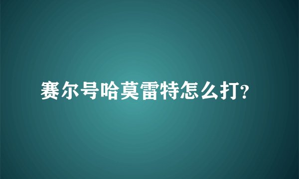 赛尔号哈莫雷特怎么打？