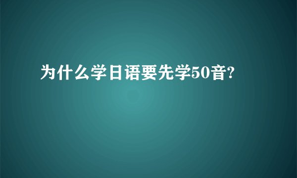 为什么学日语要先学50音?
