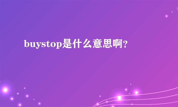 buystop是什么意思啊？