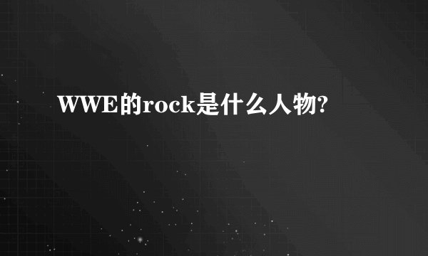 WWE的rock是什么人物?
