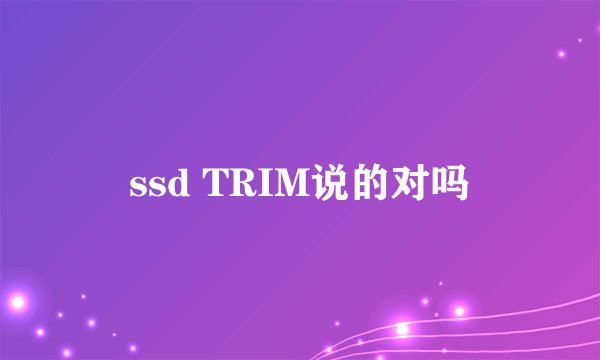 ssd TRIM说的对吗