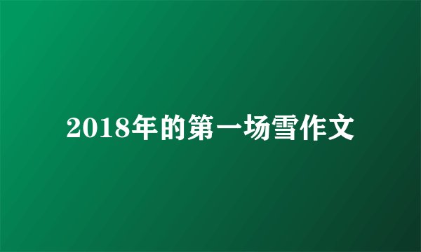 2018年的第一场雪作文