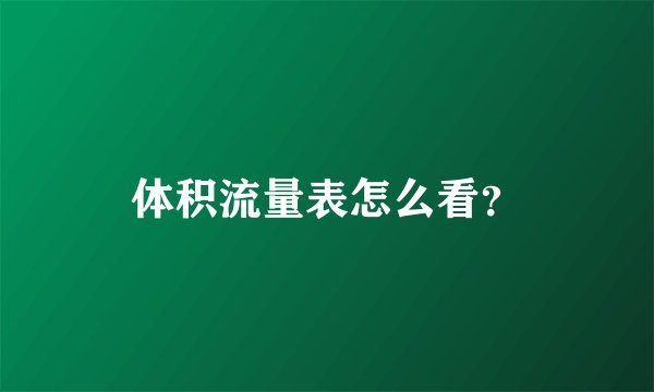 体积流量表怎么看？