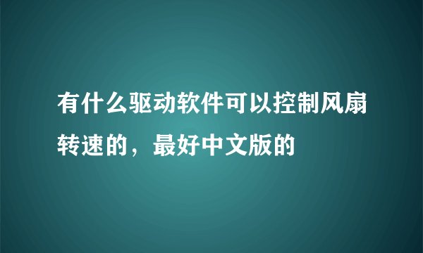 有什么驱动软件可以控制风扇转速的，最好中文版的