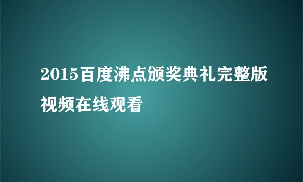 2015百度沸点颁奖典礼完整版视频在线观看